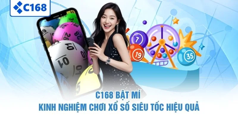 C168 bật mí kinh nghiệm chơi xổ số siêu tốc hiệu quả