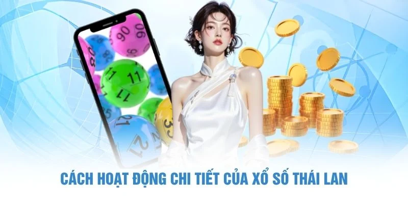 Cách hoạt động chi tiết của xổ số Thái Lan