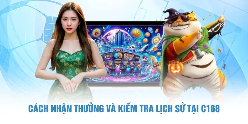 Cách nhận thưởng và kiểm tra lịch sử tại C168