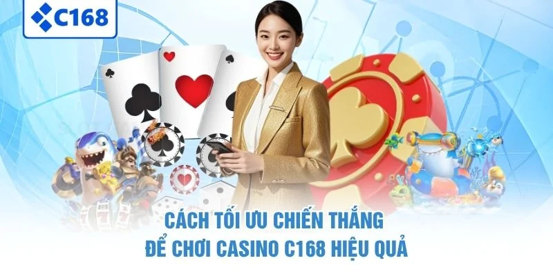 Cách tối ưu chiến thắng để chơi casino C168 hiệu quả
