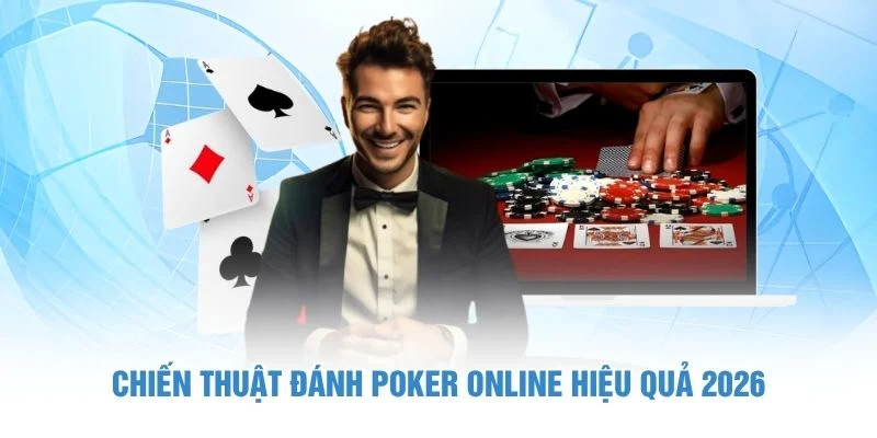 Chiến thuật đánh Poker online hiệu quả 2026