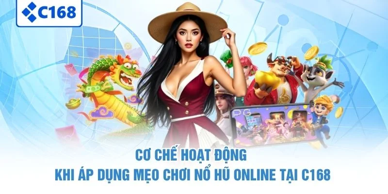 Cơ chế hoạt động khi áp dụng mẹo chơi nổ hũ online tại C168