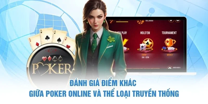 Đánh giá điểm khác giữa Poker online và thể loại truyền thống