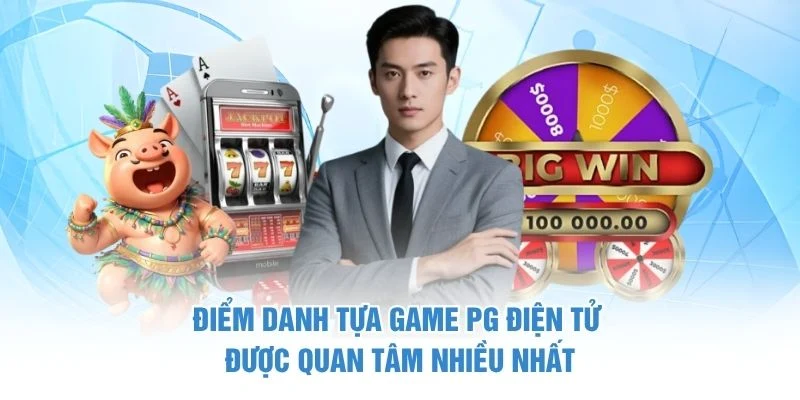 Điểm danh tựa game PG điện tử được quan tâm nhiều nhất