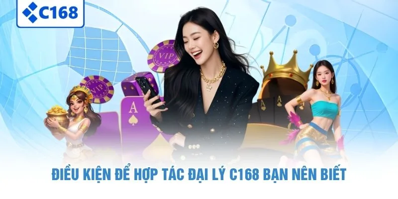 Đại Lý C168 - Hợp Tác Kinh Doanh Nhận Hoa Hồng Cực Khủng 1 Điều kiện để hợp tác đại lý C168 bạn nên biết