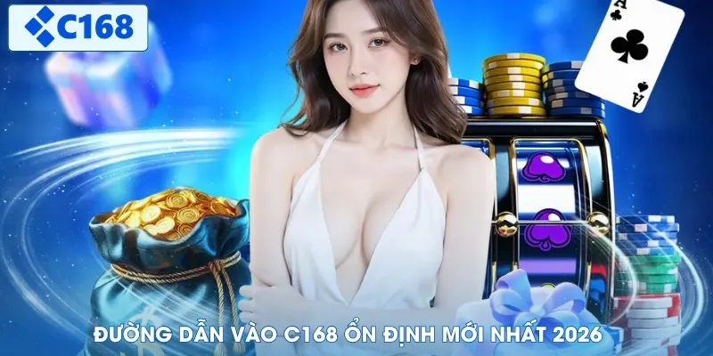 Đường dẫn vào C168 ổn định mới nhất 2026 