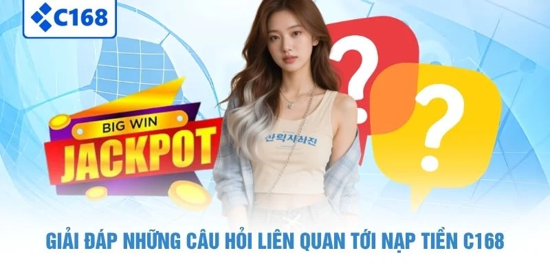 Giải đáp những câu hỏi liên quan tới nạp tiền C168