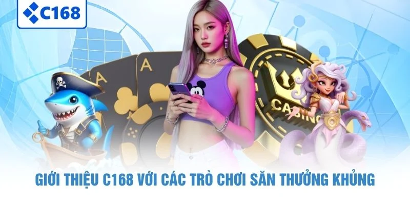 Giới thiệu C168 với các trò chơi săn thưởng khủng