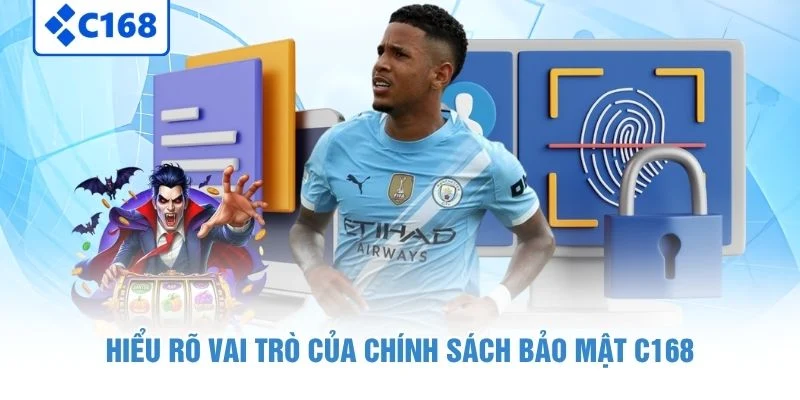 Chính Sách Bảo Mật - Cam Kết An Toàn, Minh Bạch, Rõ Ràng 2 Hiểu rõ vai trò của chính sách bảo mật C168