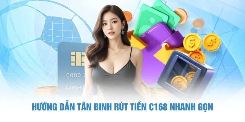 Cách Rút Tiền C168 - Hướng Dẫn Một Cách An Toàn Và Tiện Lợi 2 Hướng dẫn tân binh rút tiền C168 nhanh gọn