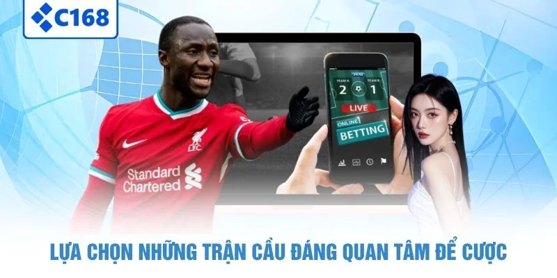 Lựa chọn những trận cầu đáng quan tâm để cược