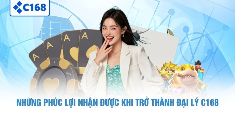 Những phúc lợi nhận được khi trở thành đại lý C168