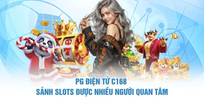 PG Điện Tử C168 - Sảnh Slots Được Nhiều Người Quan Tâm 1 PG Điện Tử C168 - Sảnh Slots Được Nhiều Người Quan Tâm