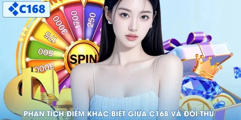 Phân tích điểm khác biệt giữa C168 và đối thủ 