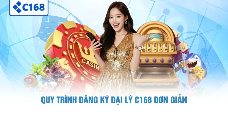 Quy trình đăng ký đại lý C168 đơn giản