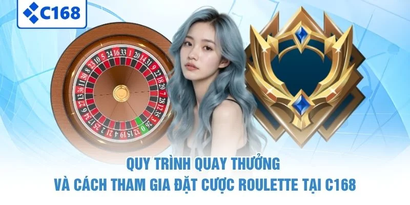 Quy trình quay thưởng và cách tham gia đặt cược roulette tại C168