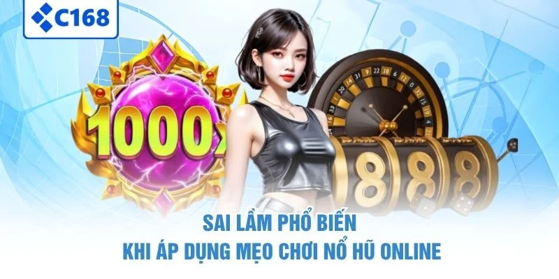Sai lầm phổ biến khi áp dụng mẹo chơi nổ hũ online