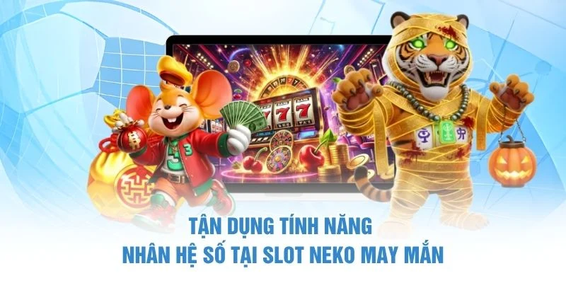 Tận dụng tính năng nhân hệ số tại Slot Neko may mắn