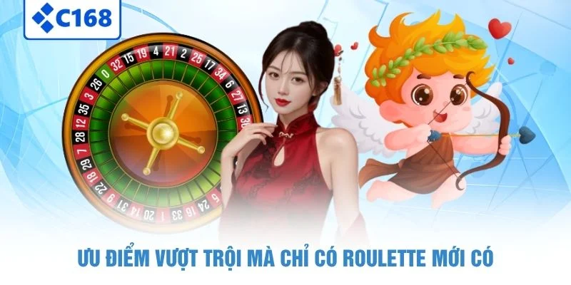 Ưu điểm vượt trội mà chỉ có roulette mới có
