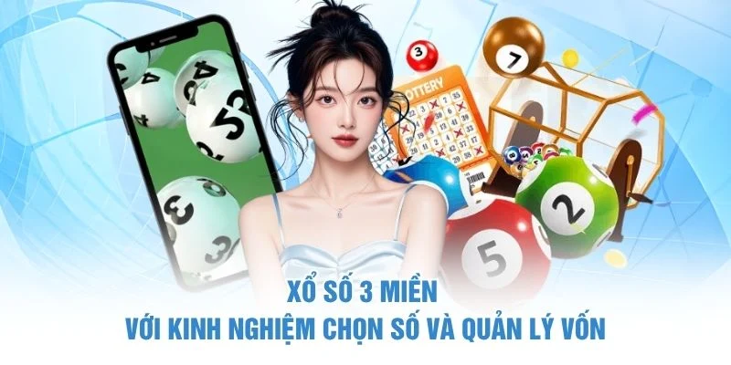 Xổ số 3 miền với kinh nghiệm chọn số và quản lý vốn