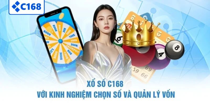 Xổ số C168 với kinh nghiệm chọn số và quản lý vốn